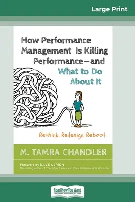 How Performance Management Is Killing Performance and What to Do About It: Rethink. Redesign. Reboot (16pt Large Print Edition)