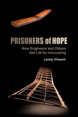 Prizonieri ai speranței: Cum sunt ridicați inginerii și alții pentru că inovează - Prisoners of Hope: How Engineers and Others Get Lift for Innovating
