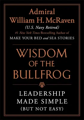 Înțelepciunea broaștei de taur: Leadership-ul făcut simplu (dar nu ușor) - The Wisdom of the Bullfrog: Leadership Made Simple (But Not Easy)