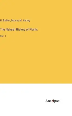 Istoria naturală a plantelor: Vol. 1 - The Natural History of Plants: Vol. 1