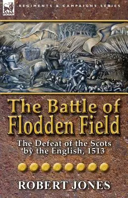 Bătălia de pe câmpul Flodden: Înfrângerea scoțienilor de către englezi, 1513 (The Defeat of the Scots by the English, 1513) - The Battle of Flodden Field: The Defeat of the Scots by the English, 1513