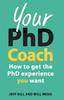 Antrenorul tău de doctorat: Cum să obțineți experiența de doctorat pe care o doriți - Your PhD Coach: How to Get the PhD Experience You Want
