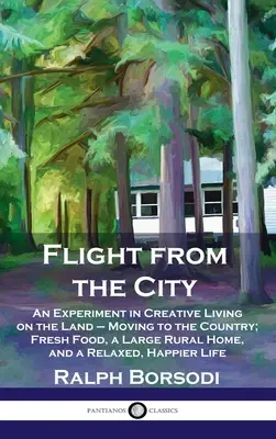 Fuga din oraș: An Experiment in Creative Living on the Land - Mutarea la țară; hrană proaspătă, o casă rurală mare și o viață relaxată, H - Flight from the City: An Experiment in Creative Living on the Land - Moving to the Country; Fresh Food, a Large Rural Home, and a Relaxed, H