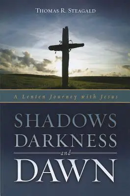 Umbre, întuneric și zori: O călătorie cu Iisus în Postul Mare - Shadows, Darkness, and Dawn: A Lenten Journey with Jesus