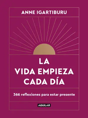 La Vida Empieza Cada Da: 365 Maneras de Decidir Cmo Quieres Estar En El Mundo / Viața începe în fiecare zi - La Vida Empieza Cada Da: 365 Maneras de Decidir Cmo Quieres Estar En El Mundo / Life Begins Every Day
