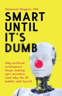 Inteligentă până devine proastă: De ce inteligența artificială continuă să facă greșeli epice (și de ce bula inteligenței artificiale se va sparge) - Smart Until It's Dumb: Why artificial intelligence keeps making epic mistakes (and why the AI bubble will burst)