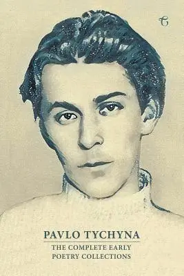 Pavlo Tychyna: Colecțiile complete de poezie timpurie - Pavlo Tychyna: The Complete Early Poetry Collections