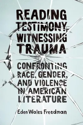 Reading Testimony, Witnessing Trauma: Confruntarea rasei, genului și violenței în literatura americană - Reading Testimony, Witnessing Trauma: Confronting Race, Gender, and Violence in American Literature