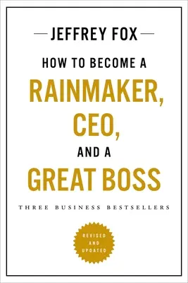 Cum să devii un Rainmaker, Ceo și un șef grozav: Trei bestselleruri în afaceri - How to Become a Rainmaker, Ceo, and a Great Boss: Three Business Bestsellers