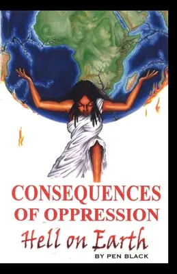Consecințele opresiunii: Iadul pe Pământ - Consequences of Oppression: Hell on Earth
