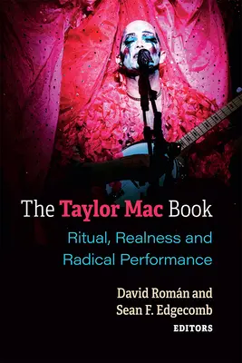 Cartea Taylor Mac: Ritual, realitate și performanță radicală - The Taylor Mac Book: Ritual, Realness and Radical Performance