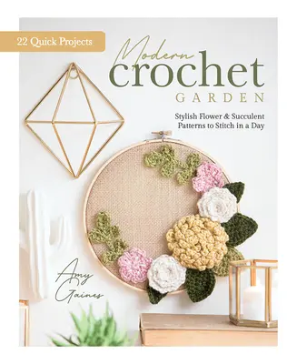 Modern Crochet Garden: Modele elegante de flori și suculente de cusut într-o zi (22 de proiecte rapide) - Modern Crochet Garden: Stylish Flower & Succulent Patterns to Stitch in a Day (22 Quick Projects)
