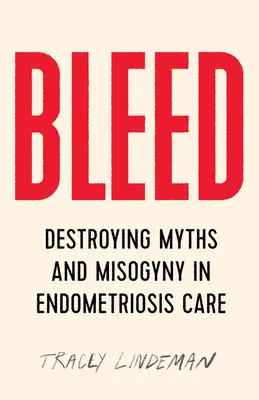 Sângerare: Distrugerea miturilor și a misoginiei în îngrijirea endometriozei - Bleed: Destroying Myths and Misogyny in Endometriosis Care