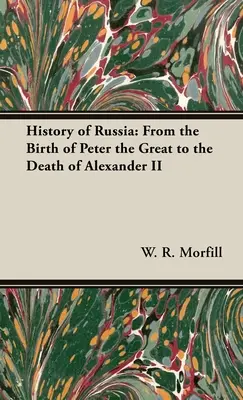 O istorie a Rusiei: De la nașterea lui Petru cel Mare până la moartea lui Alexandru al II-lea - History of Russia: From the Birth of Peter the Great to the Death of Alexander II