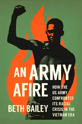 O armată în flăcări: Cum și-a confruntat armata americană criza rasială în epoca Vietnamului - An Army Afire: How the US Army Confronted Its Racial Crisis in the Vietnam Era