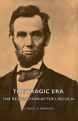 Era tragică - Revoluția de după Lincoln - The Tragic Era - The Revolution After Lincoln