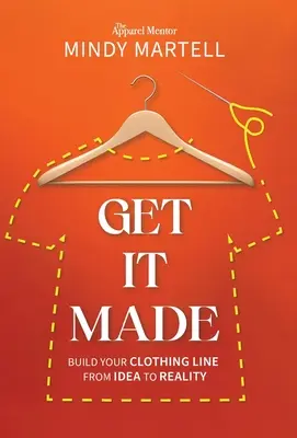 Get It Made: Construiește-ți linia de îmbrăcăminte de la idee la realitate - Get It Made: Build Your Clothing Line from Idea to Reality