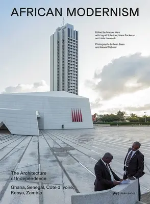 Modernismul african: The Architecture of Independence. Ghana, Senegal, Côte d'Ivoire, Kenya, Zambia - African Modernism: The Architecture of Independence. Ghana, Senegal, Cte d'Ivoire, Kenya, Zambia