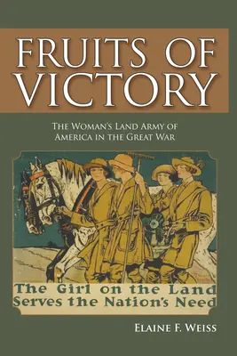 Fruits of Victory: The Woman's Land Army of America în Marele Război - Fruits of Victory: The Woman's Land Army of America in the Great War