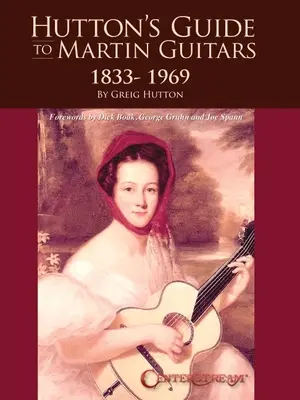 Ghidul lui Hutton pentru chitarele Martin: 1833-1969 - de Greig Hutton cu prefețe de Dick Boak, George Gruhn și Joe Spann - Hutton's Guide to Martin Guitars: 1833-1969 - By Greig Hutton with Forewords by Dick Boak, George Gruhn, and Joe Spann