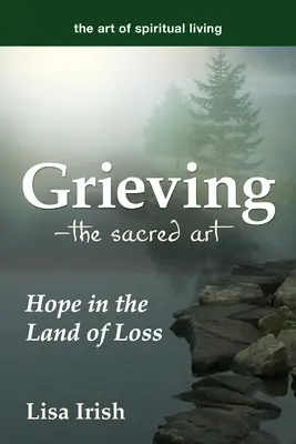 Grieving--Arta sacră: Speranță în țara pierderii - Grieving--The Sacred Art: Hope in the Land of Loss