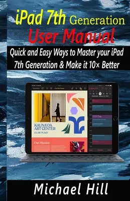 Manual de utilizare iPad a 7-a generație: Modalități rapide și simple de a stăpâni iPad-ul de generația a 7-a și de a-l face cu 10 mai bun - iPad 7th Generation User Manual: Quick and Easy Ways to Master your iPad 7th Generation & Make it 10 Better