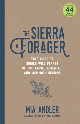 The Sierra Forager: Ghidul dumneavoastră pentru plantele sălbatice comestibile din regiunile Tahoe, Yosemite și Mammoth - The Sierra Forager: Your Guide to Edible Wild Plants of the Tahoe, Yosemite, and Mammoth Regions