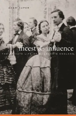 Incest și influență: Viața privată a Angliei burgheze - Incest and Influence: The Private Life of Bourgeois England