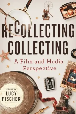 Recollectarea colecționării: O perspectivă asupra filmului și mass-media - Recollecting Collecting: A Film and Media Perspective