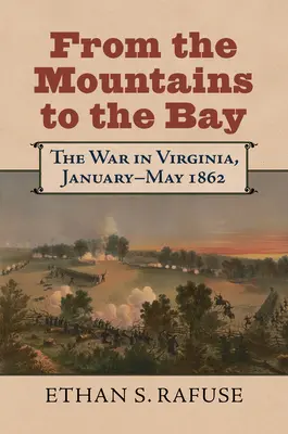De la munți la golf: Războiul din Virginia, ianuarie-mai 1862 - From the Mountains to the Bay: The War in Virginia, January-May 1862