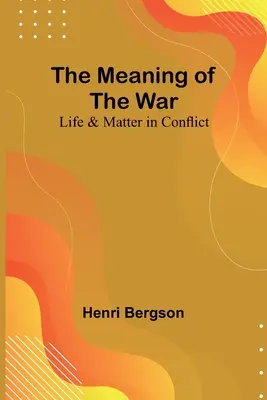 Sensul războiului: Viața și materia în conflict (The Meaning of the War: Life & Matter in Conflict) - The Meaning of the War: Life & Matter in Conflict