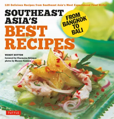 Cele mai bune rețete din Asia de Sud-Est: De la Bangkok la Bali [Carte de bucate din Asia de Sud-Est, 121 de rețete] - Southeast Asia's Best Recipes: From Bangkok to Bali [Southeast Asian Cookbook, 121 Recipes]