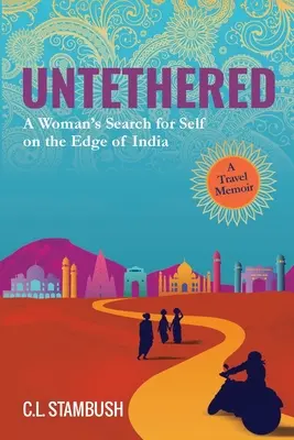 Untethered: Căutarea de sine a unei femei la marginea Indiei - Memorii de călătorie - Untethered: A Woman's Search for Self on the Edge of India - A Travel Memoir