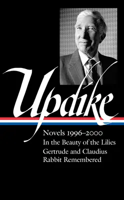 John Updike: Romane 1996-2000 (Loa #365): În frumusețea crinilor / Gertrude și Claudius / Rabbit Remembered - John Updike: Novels 1996-2000 (Loa #365): In the Beauty of the Lilies / Gertrude and Claudius / Rabbit Remembered