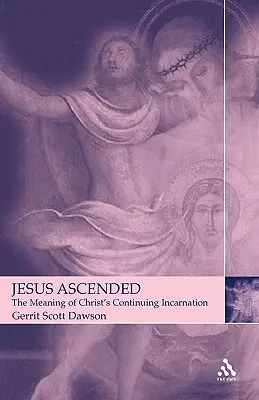 Iisus Înălțat: Semnificația întrupării continue a lui Hristos - Jesus Ascended: The Meaning of Christ's Continuing Incarnation