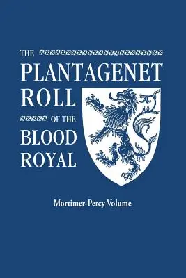 Plantagenet Roll of the Blood Royal. Being a Complete Table of All Descendents Now Living of Edward III, King of England. the Mortimer-Percy Volum - Plantagenet Roll of the Blood Royal. Being a Complete Table of All the Descendants Now Living of Edward III, King of England. the Mortimer-Percy Volum