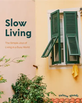 Slow Living: Secretele încetinirii și observării bucuriilor simple oriunde (Carte de decorațiuni pentru oameni de casă, Cartea fericirii) - Slow Living: The Secrets to Slowing Down and Noticing the Simple Joys Anywhere (Decorating Book for Homebodies, Happiness Book)