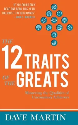 Cele 12 trăsături ale celor mari: Stăpânirea calităților realizatorilor neobișnuiți - The 12 Traits of the Greats: Mastering The Qualities Of Uncommon Achievers