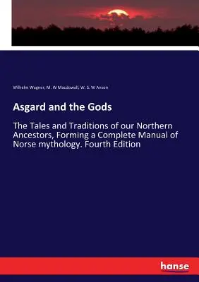 Asgard and the Gods: The Tales and Traditions of our Northern Ancestors, Forming a Complete Manual of Norse mythology. Ediția a patra - Asgard and the Gods: The Tales and Traditions of our Northern Ancestors, Forming a Complete Manual of Norse mythology. Fourth Edition