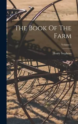 Cartea fermei; volumul 1 - The Book Of The Farm; Volume 1