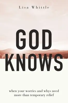 Dumnezeu știe: Când grijile și de ce-urile tale au nevoie de mai mult decât o alinare temporară - God Knows: When Your Worries and Whys Need More Than Temporary Relief