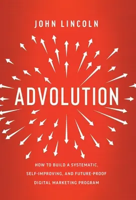 Advolution: Cum să construiești un program de marketing digital sistematic, care se autoîmbunătățește și este pregătit pentru viitor - Advolution: How to Build a Systematic, Self-Improving, and Future-Proof Digital Marketing Program
