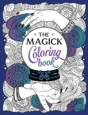 Cartea de colorat Magick: A Spellbinding Journey of Color and Creativity (O călătorie fermecătoare prin culoare și creativitate) - The Magick Coloring Book: A Spellbinding Journey of Color and Creativity