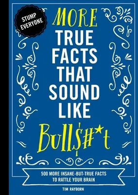 More True Facts That Sound Like Bull$#*t: Alte 500 de fapte nebunești, dar adevărate, care îți vor zdruncina creierul - More True Facts That Sound Like Bull$#*t: 500 More Insane-But-True Facts to Rattle Your Brain
