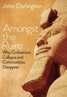 Printre ruine: Why Civilizations Collapse and Communities Disappear (De ce se prăbușesc civilizațiile și dispar comunitățile) - Amongst the Ruins: Why Civilizations Collapse and Communities Disappear