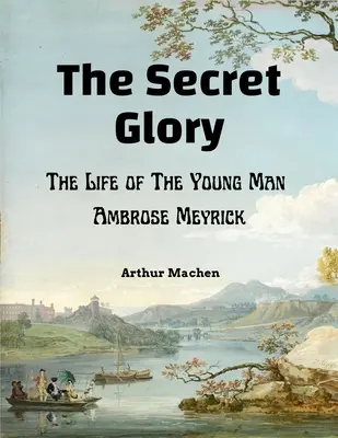Gloria secretă: Viața tânărului Ambrose Meyrick (The Life of The Young Man Ambrose Meyrick) - The Secret Glory: The Life of The Young Man Ambrose Meyrick