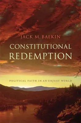 Răscumpărarea constituțională: Credința politică într-o lume nedreaptă (Political Faith in an Unjust World) - Constitutional Redemption: Political Faith in an Unjust World