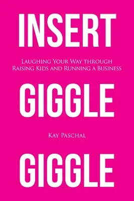 Introduceți Giggle Giggle: Laughing Your Way through Raising Kids and Running a Business - Insert Giggle Giggle: Laughing Your Way through Raising Kids and Running a Business