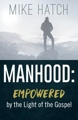 Bărbăție: Împuternicită de lumina Evangheliei (Empowered by the Light of the Gospel) - Manhood: Empowered by the Light of the Gospel