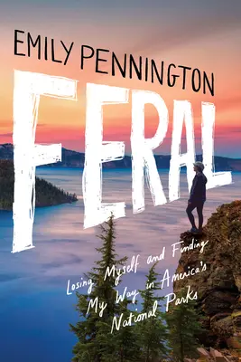 Feral: Pierzându-mă pe mine însumi și găsindu-mi calea în parcurile naționale ale Americii - Feral: Losing Myself and Finding My Way in America's National Parks